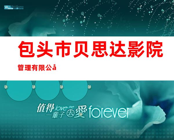 包头市贝思达影院管理有限公司