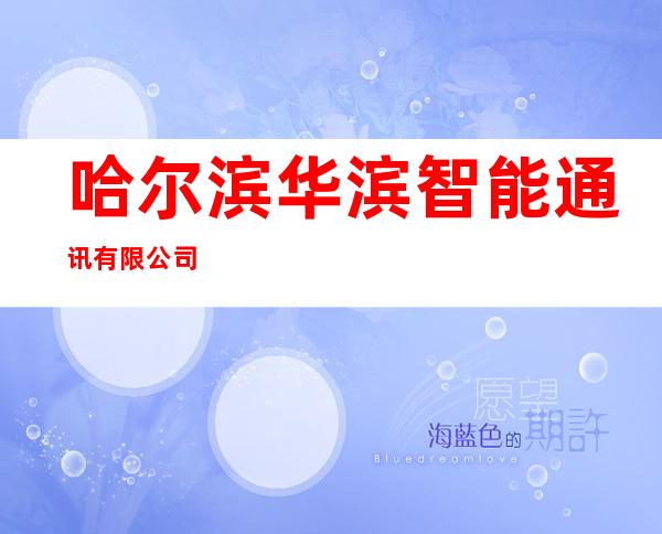 哈尔滨华滨智能通讯有限公司