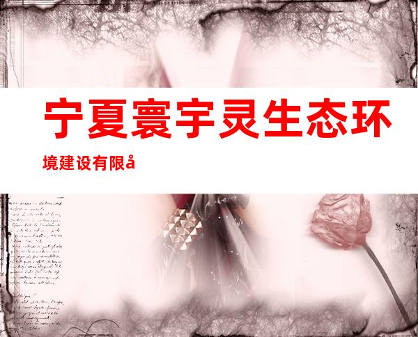 宁夏寰宇灵生态环境建设有限公司