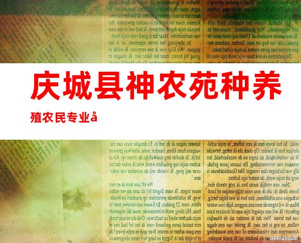 庆城县神农苑种养殖农民专业合作社