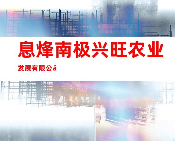 息烽南极兴旺农业发展有限公司