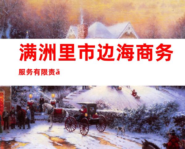 满洲里市边海商务服务有限责任公司海拉尔分公司