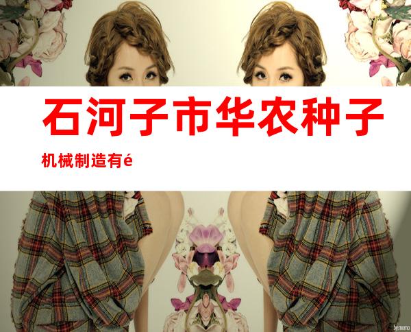 石河子市华农种子机械制造有限公司