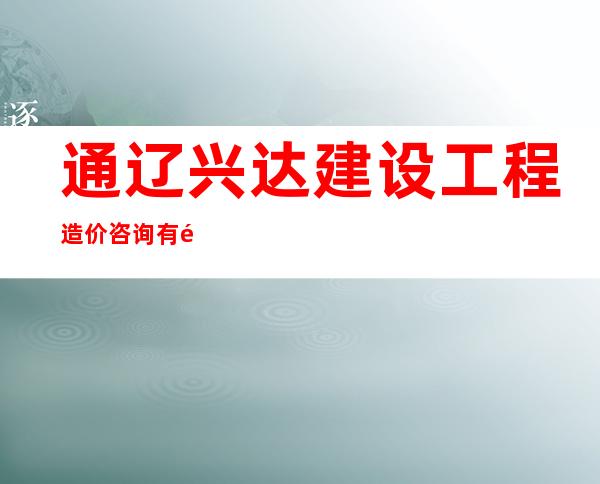 通辽兴达建设工程造价咨询有限公司