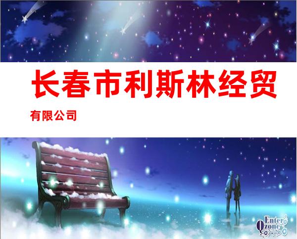 长春市利斯林经贸有限公司