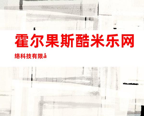 霍尔果斯酷米乐网络科技有限公司