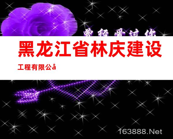 黑龙江省林庆建设工程有限公司
