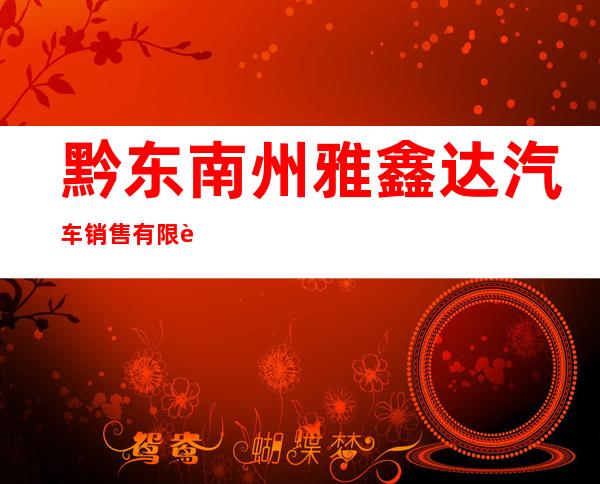 黔东南州雅鑫达汽车销售有限责任公司